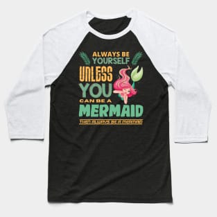 Always Be Yourself Unless You Can Be A Mermaid Baseball T-Shirt